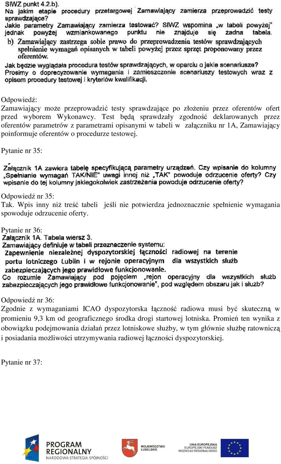 Pytanie nr 35: Odpowiedź nr 35: Tak. Wpis inny niż treść tabeli jeśli nie potwierdza jednoznacznie spełnienie wymagania spowoduje odrzucenie oferty.