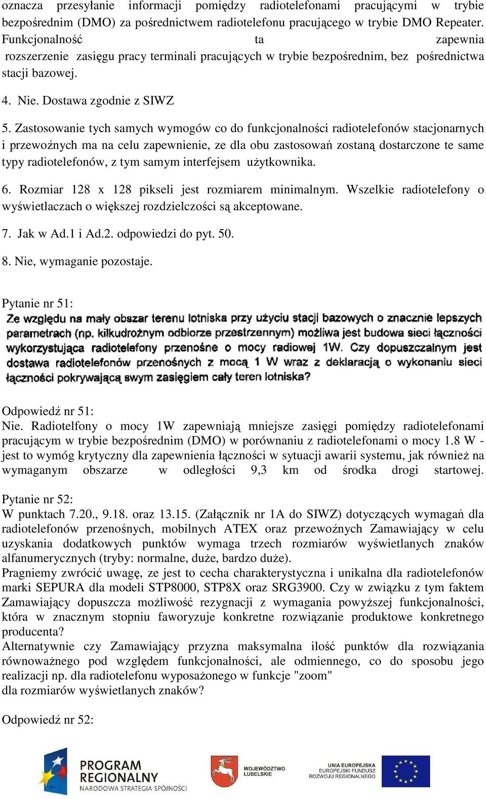 Zastosowanie tych samych wymogów co do funkcjonalności ci radiotelefonów stacjonarnych i przewoźnych ma na celu zapewnienie, ze dla obu zastosowań zostaną ą dostarczone te same typy radiotelefonów, z