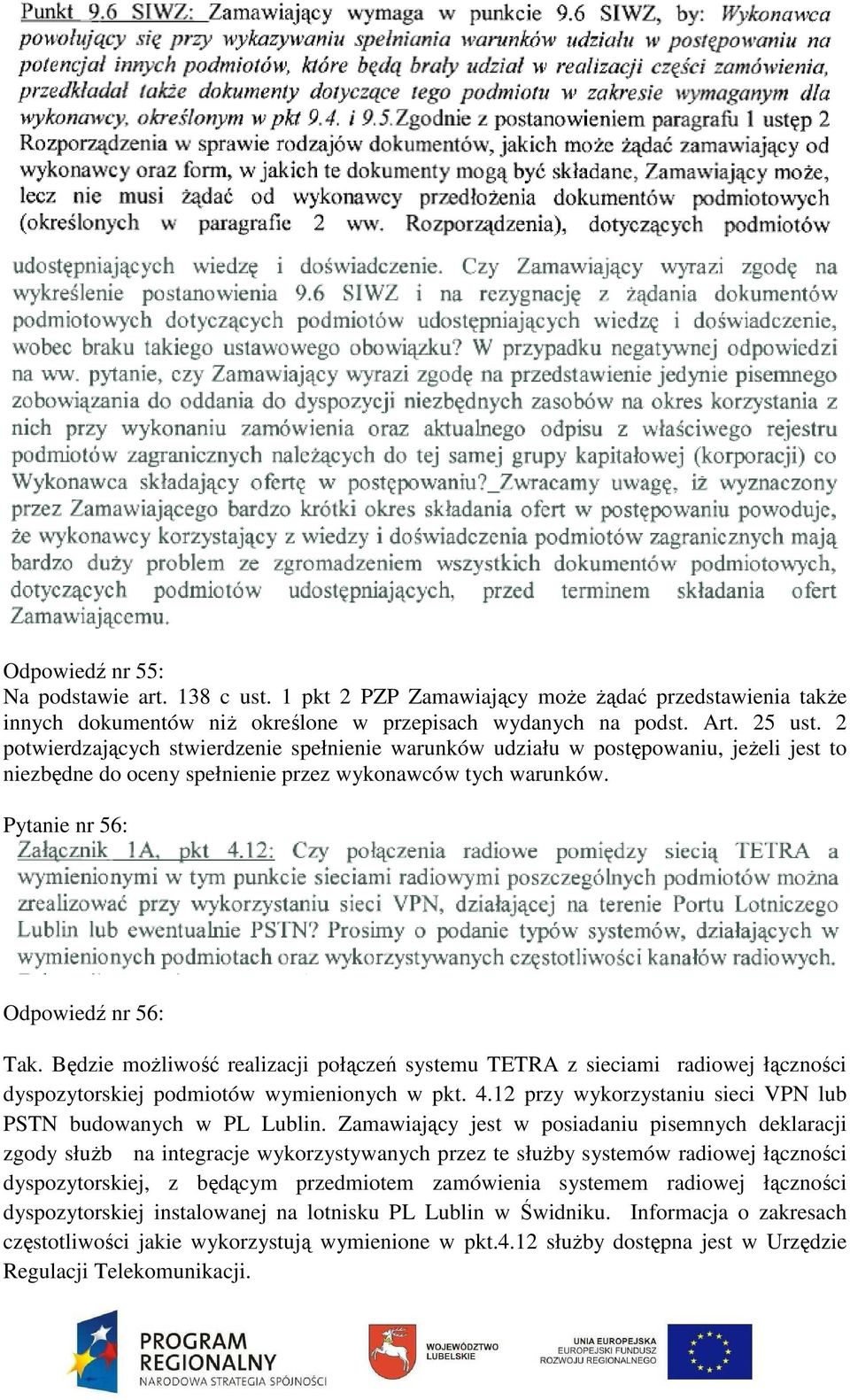 Będzie możliwość realizacji połączeń systemu TETRA z sieciami radiowej łączności dyspozytorskiej podmiotów wymienionych w pkt. 4.12 przy wykorzystaniu sieci VPN lub PSTN budowanych w PL Lublin.