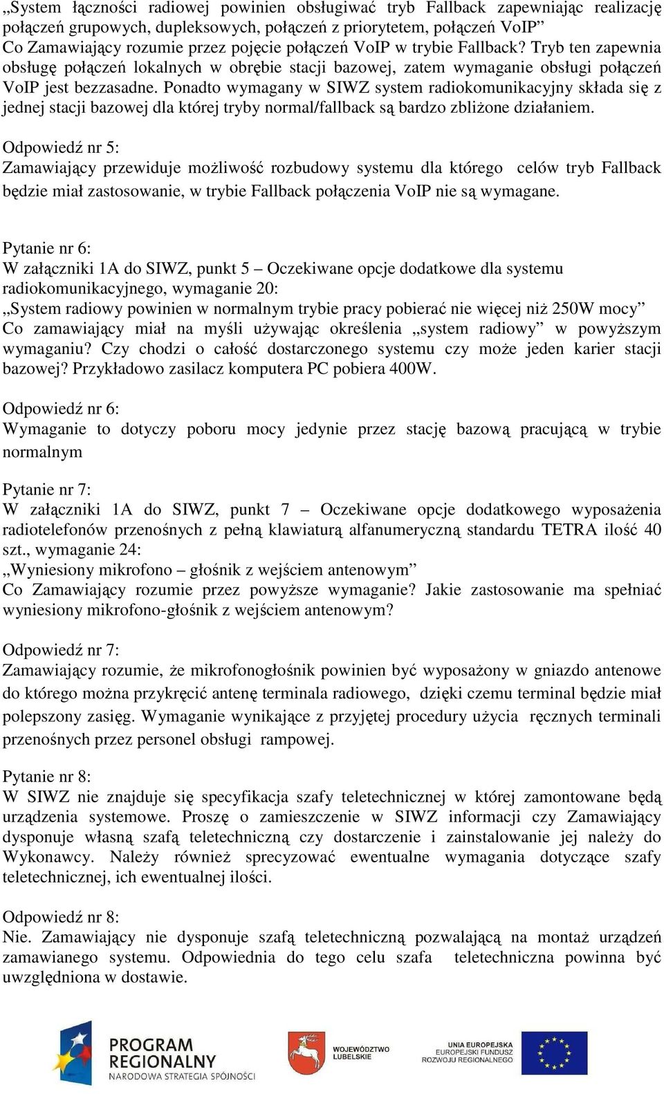 Ponadto wymagany w SIWZ system radiokomunikacyjny składa się z jednej stacji bazowej dla której tryby normal/fallback są bardzo zbliżone działaniem.