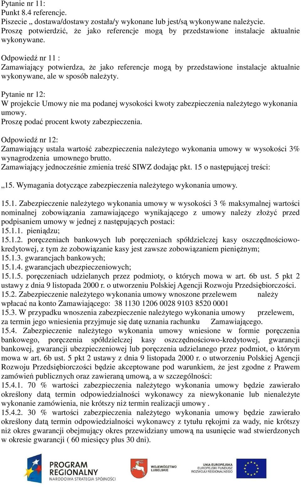 Odpowiedź nr 11 : Zamawiający potwierdza, że jako referencje mogą by przedstawione instalacje aktualnie wykonywane, ale w sposób należyty.