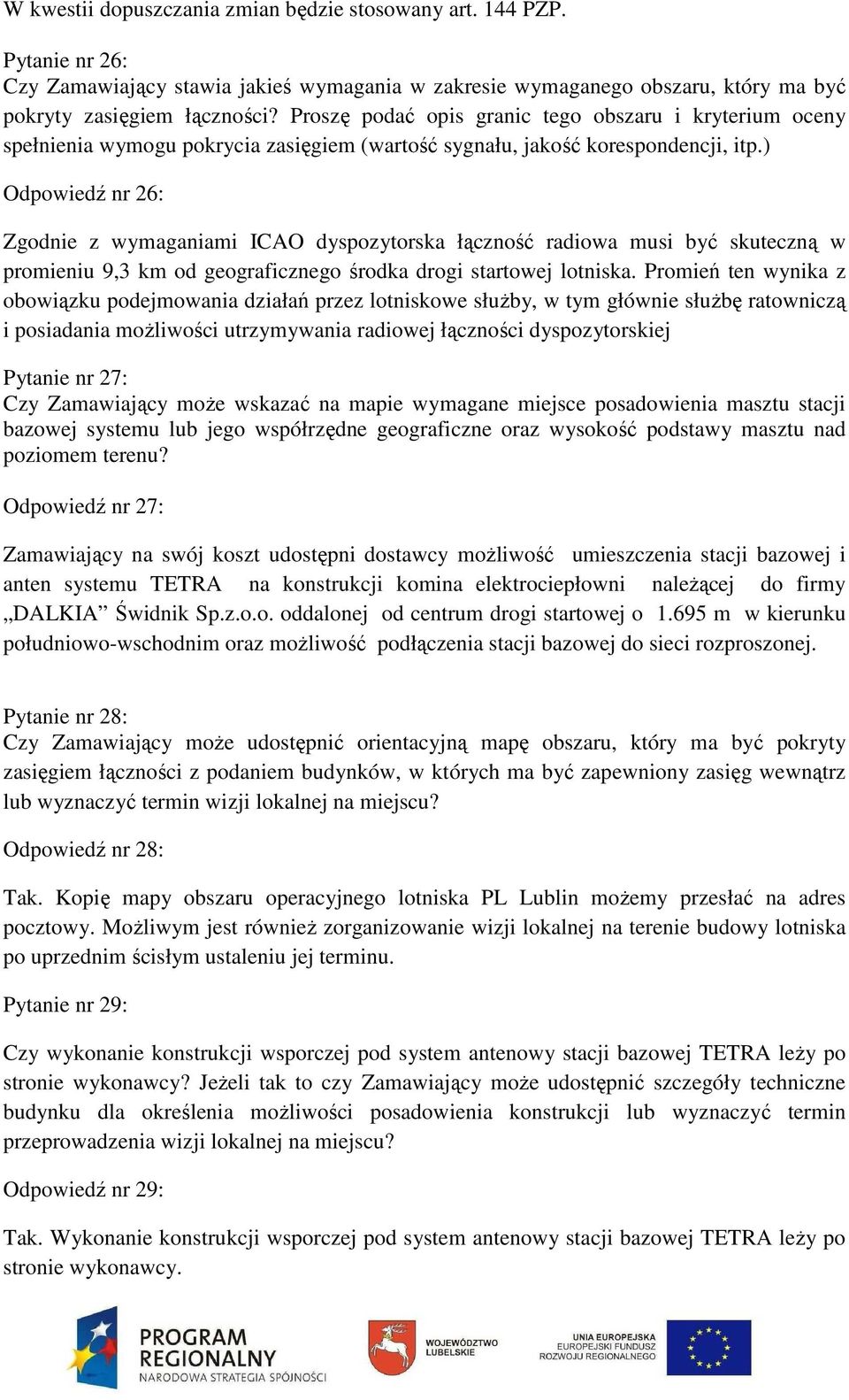 ) Odpowiedź nr 26: Zgodnie z wymaganiami ICAO dyspozytorska łączność radiowa musi być skuteczną w promieniu 9,3 km od geograficznego środka drogi startowej lotniska.