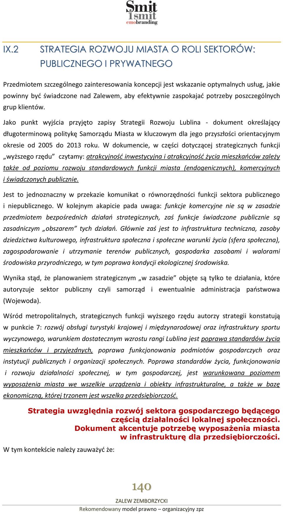 Jako punkt wyjścia przyjęto zapisy Strategii Rozwoju Lublina - dokument określający długoterminową politykę Samorządu Miasta w kluczowym dla jego przyszłości orientacyjnym okresie od 2005 do 2013