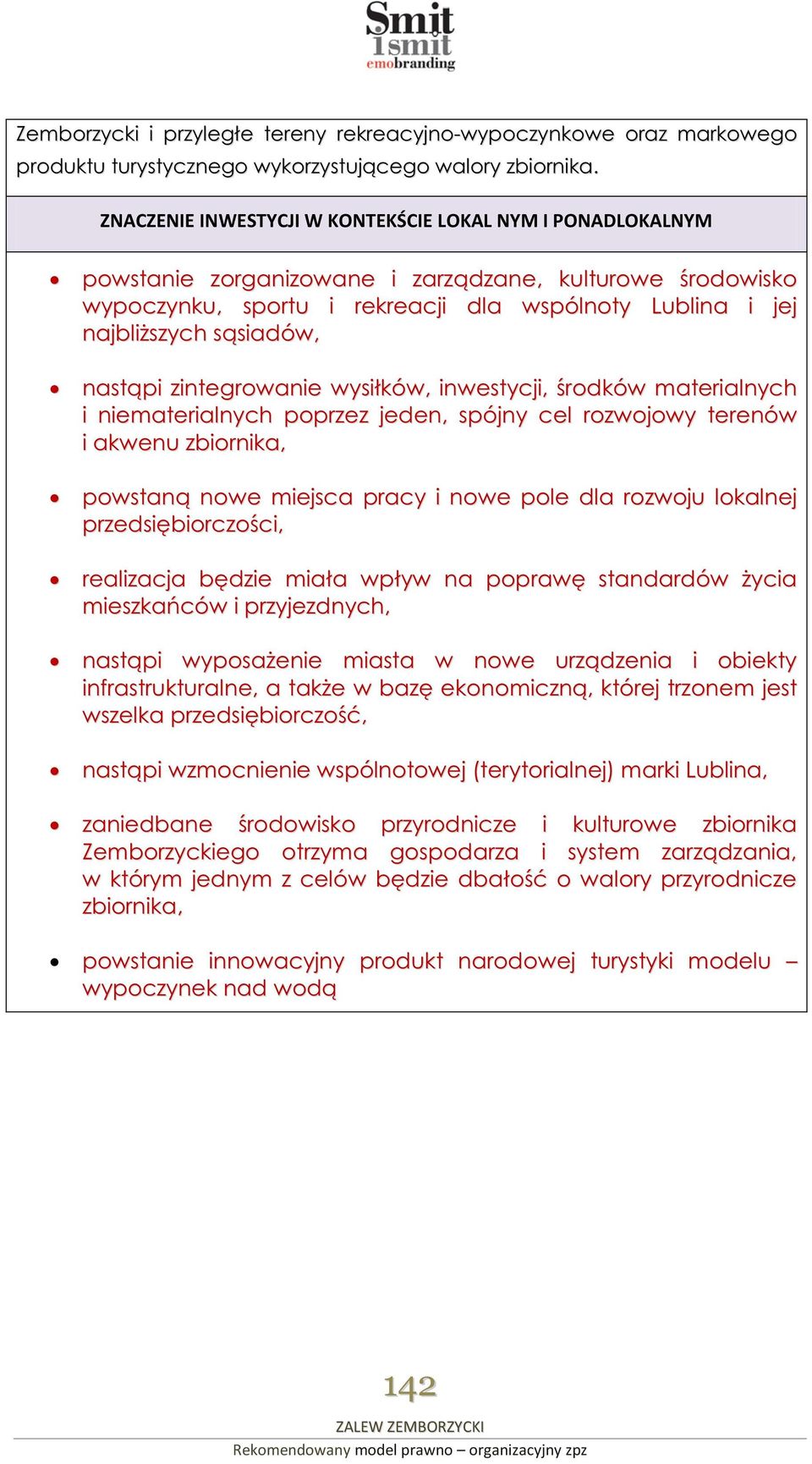 sąsiadów, nastąpi zintegrowanie wysiłków, inwestycji, środków materialnych i niematerialnych poprzez jeden, spójny cel rozwojowy terenów i akwenu zbiornika, powstaną nowe miejsca pracy i nowe pole