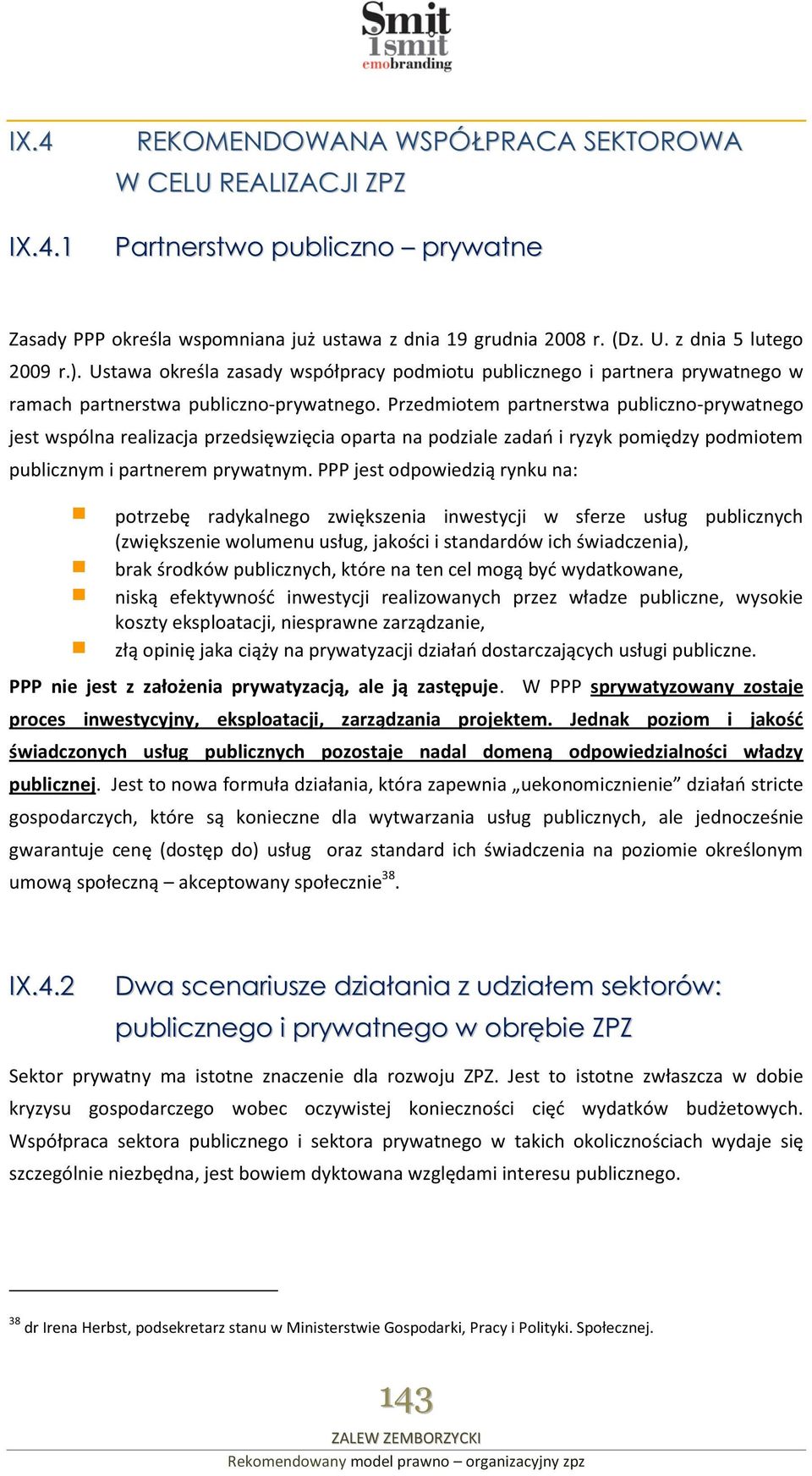 Przedmiotem partnerstwa publiczno-prywatnego jest wspólna realizacja przedsięwzięcia oparta na podziale zadań i ryzyk pomiędzy podmiotem publicznym i partnerem prywatnym.