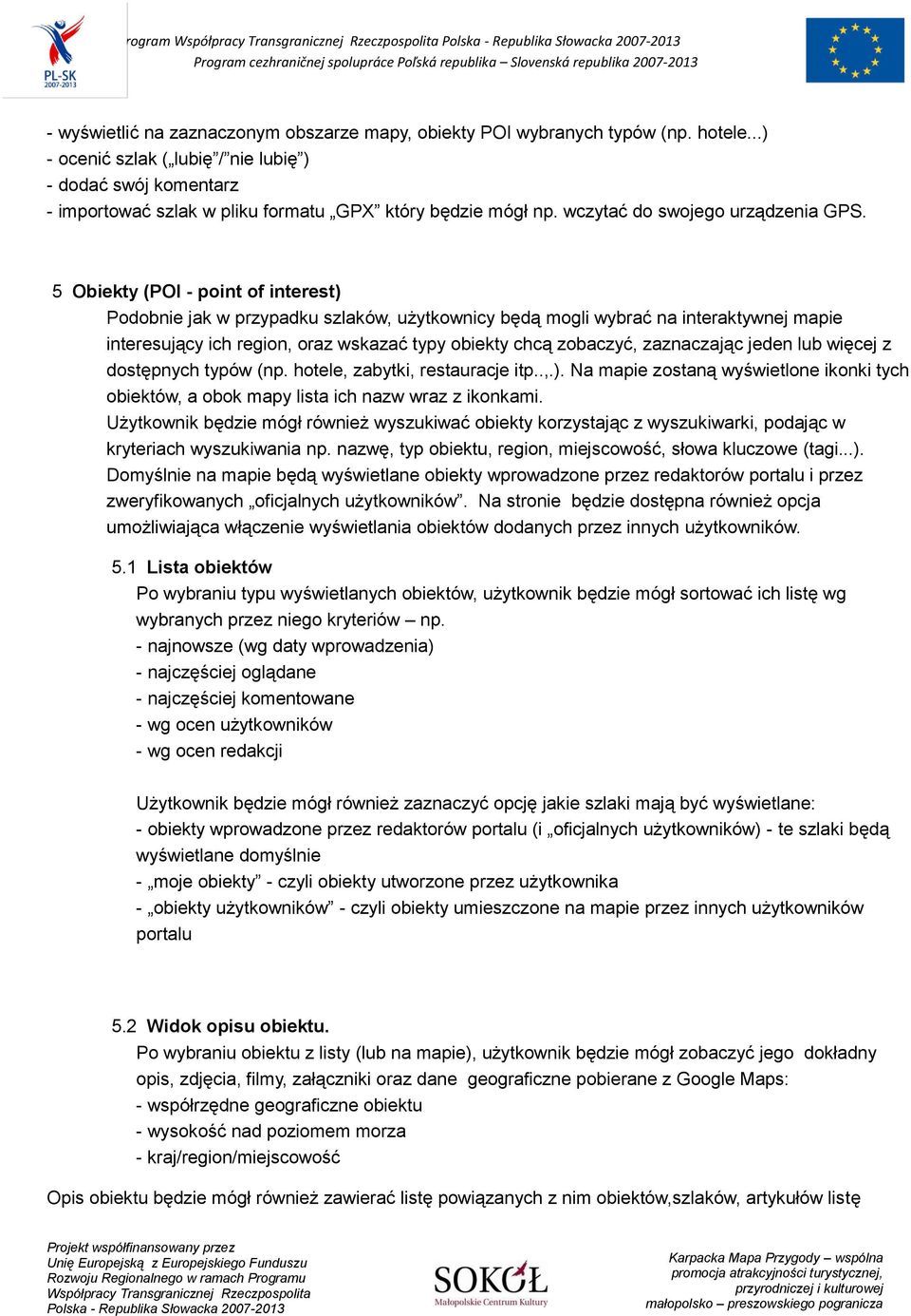 5 Obiekty (POI - point of interest) Podobnie jak w przypadku szlaków, użytkownicy będą mogli wybrać na interaktywnej mapie interesujący ich region, oraz wskazać typy obiekty chcą zobaczyć,