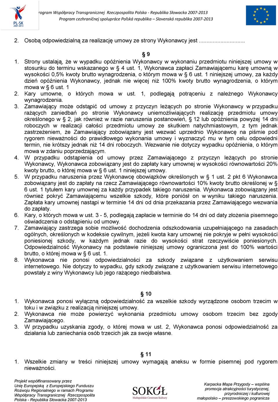 1, Wykonawca zapłaci Zamawiającemu karę umowną w wysokości 0,5% kwoty brutto wynagrodzenia, o którym mowa w 6 ust.