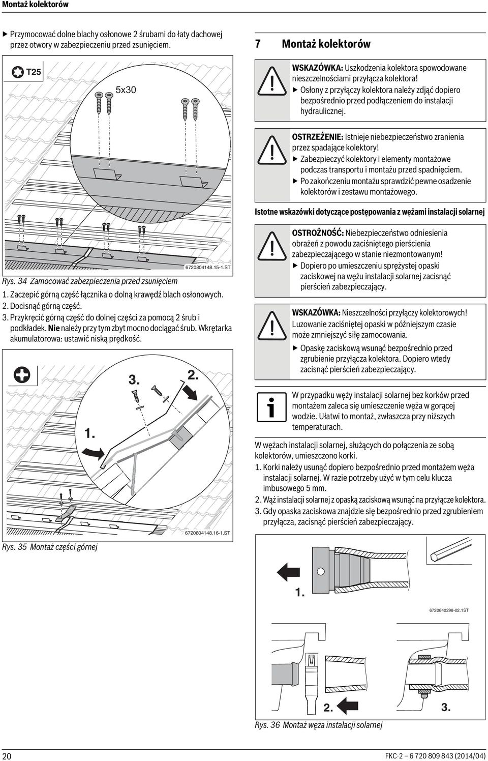 Osłony z przyłączy kolektora należy zdjąć dopiero bezpośrednio przed podłączeniem do instalacji hydraulicznej. OSTRZEŻENIE: Istnieje niebezpieczeństwo zranienia przez spadające kolektory!