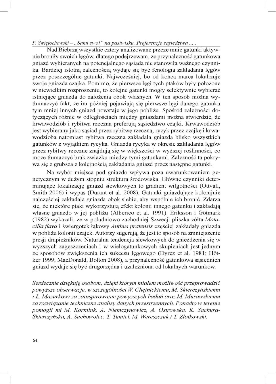 stanowiła ważnego czynnika. Bardziej istotną zależnością wydaje się być fenologia zakładania lęgów przez poszczególne gatunki. Najwcześniej, bo od końca marca lokalizuje swoje gniazda czajka.