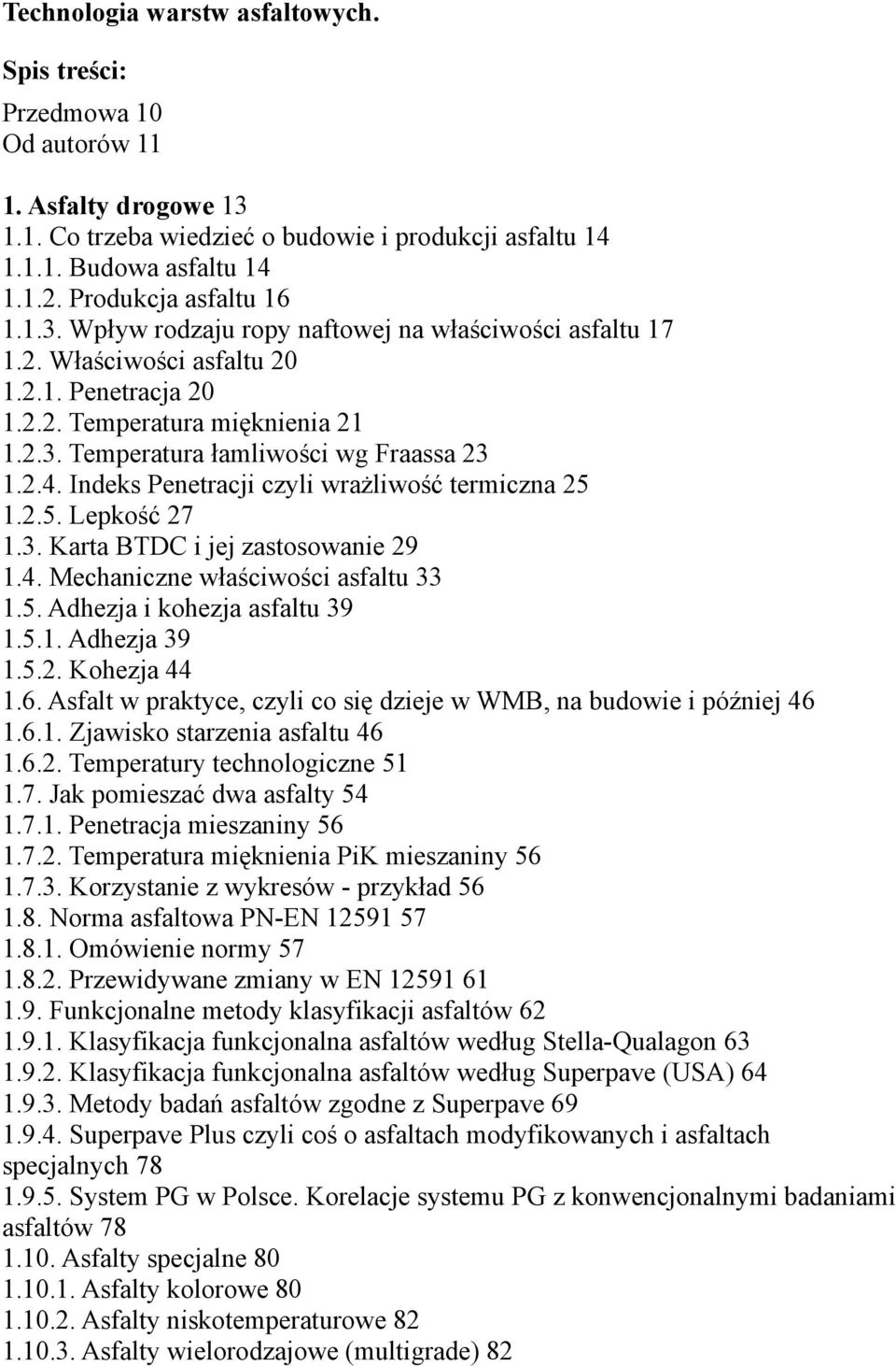 2.4. Indeks Penetracji czyli wrażliwość termiczna 25 1.2.5. Lepkość 27 1.3. Karta BTDC i jej zastosowanie 29 1.4. Mechaniczne właściwości asfaltu 33 1.5. Adhezja i kohezja asfaltu 39 1.5.1. Adhezja 39 1.