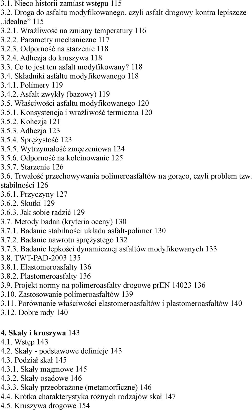 5. Właściwości asfaltu modyfikowanego 120 3.5.1. Konsystencja i wrażliwość termiczna 120 3.5.2. Kohezja 121 3.5.3. Adhezja 123 3.5.4. Sprężystość 123 3.5.5. Wytrzymałość zmęczeniowa 124 3.5.6.