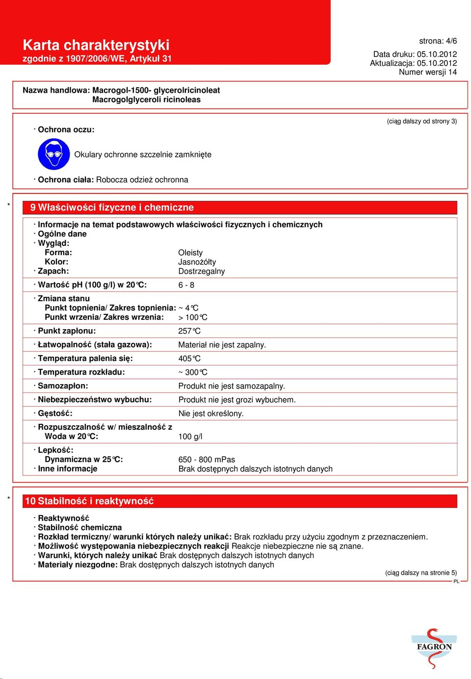 Punkt wrzenia/ Zakres wrzenia: > 100 C Punkt zapłonu: 257 C Łatwopalność (stała gazowa): Materiał nie jest zapalny.