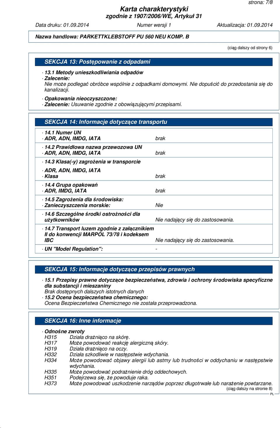 1 Numer UN ADR, ADN, IMDG, IATA brak 14.2 Prawidłowa nazwa przewozowa UN ADR, ADN, IMDG, IATA brak 14.3 Klasa(-y) zagrożenia w transporcie ADR, ADN, IMDG, IATA Klasa brak 14.