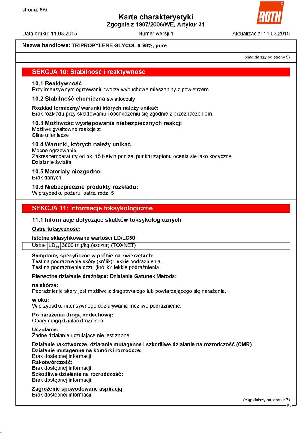 10.3 Możliwość występowania niebezpiecznych reakcji Możliwe gwałtowne reakcje z: Silne utleniacze 10.4 Warunki, których należy unikać Mocne ogrzewanie. Zakres temperatury od ok.