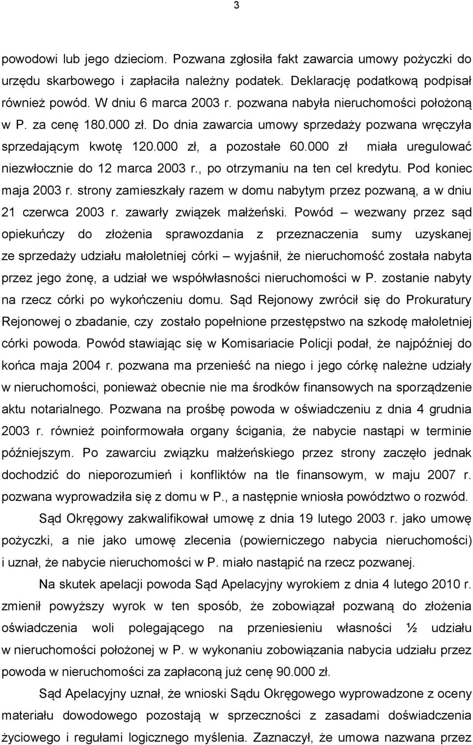 000 zł miała uregulować niezwłocznie do 12 marca 2003 r., po otrzymaniu na ten cel kredytu. Pod koniec maja 2003 r. strony zamieszkały razem w domu nabytym przez pozwaną, a w dniu 21 czerwca 2003 r.