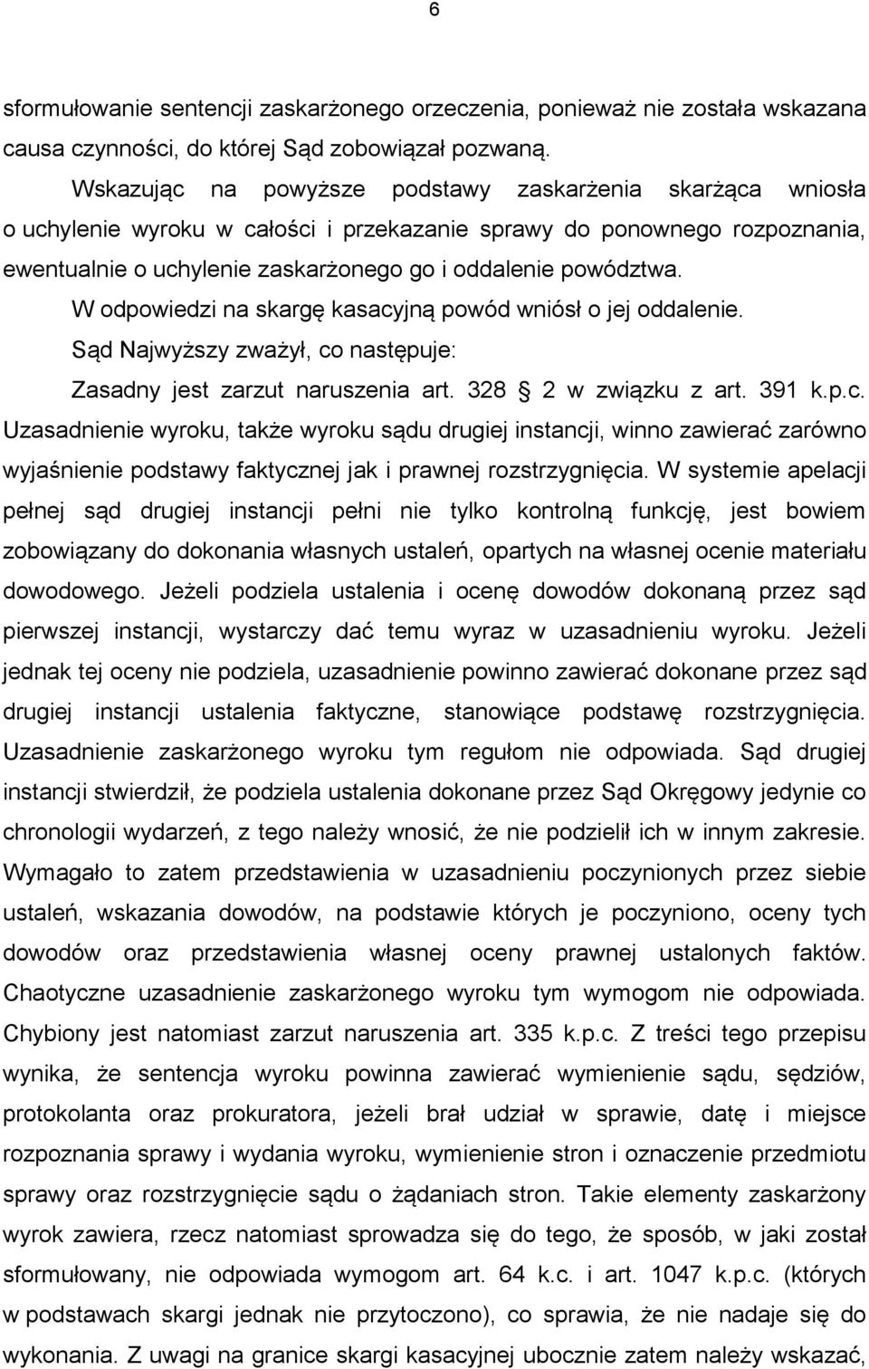 W odpowiedzi na skargę kasacyjną powód wniósł o jej oddalenie. Sąd Najwyższy zważył, co następuje: Zasadny jest zarzut naruszenia art. 328 2 w związku z art. 391 k.p.c. Uzasadnienie wyroku, także wyroku sądu drugiej instancji, winno zawierać zarówno wyjaśnienie podstawy faktycznej jak i prawnej rozstrzygnięcia.