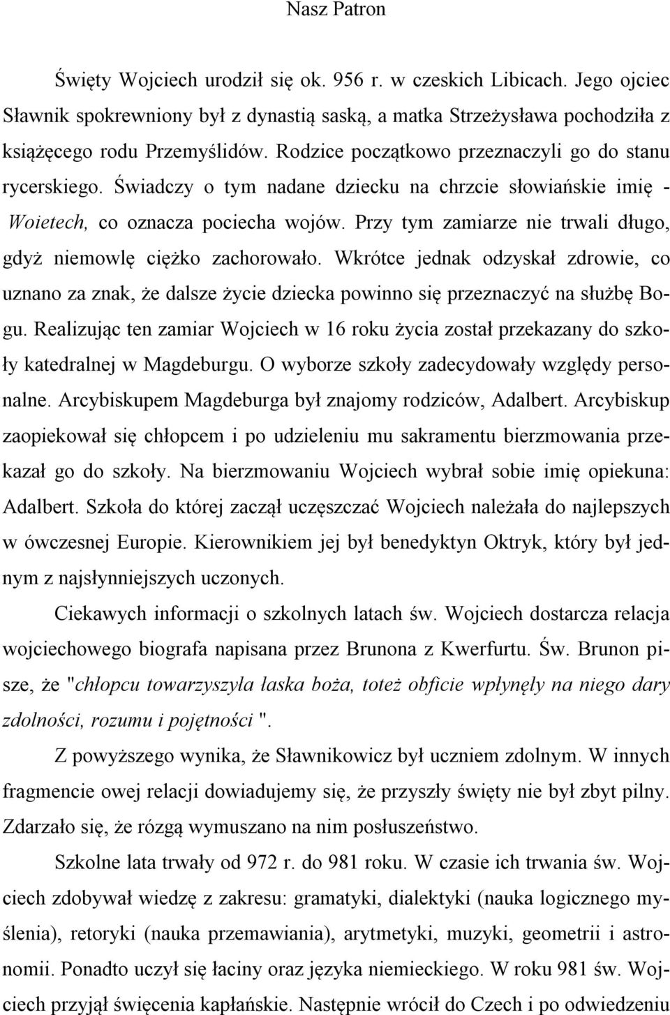 Przy tym zamiarze nie trwali długo, gdyż niemowlę ciężko zachorowało. Wkrótce jednak odzyskał zdrowie, co uznano za znak, że dalsze życie dziecka powinno się przeznaczyć na służbę Bogu.