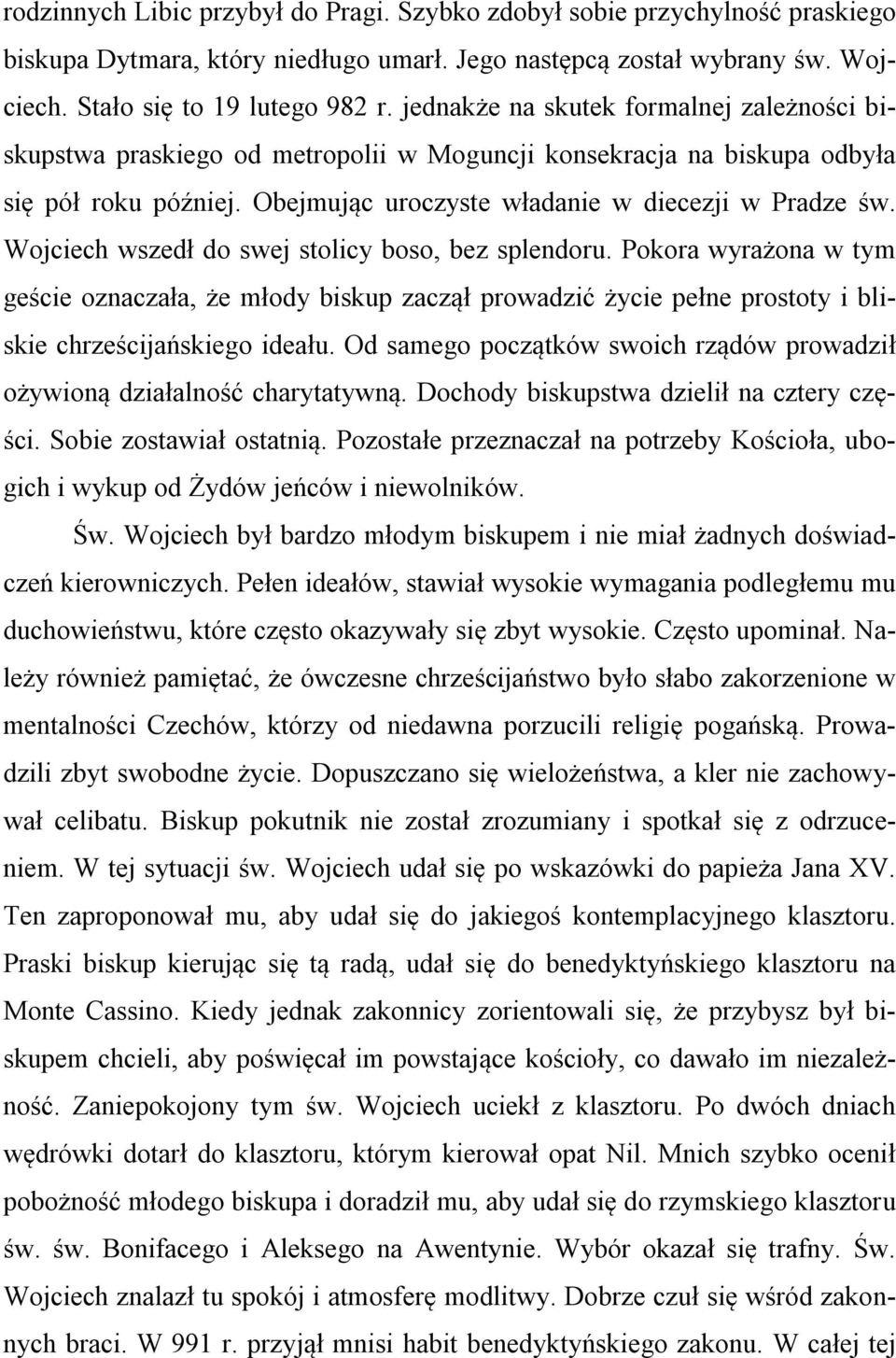 Wojciech wszedł do swej stolicy boso, bez splendoru. Pokora wyrażona w tym geście oznaczała, że młody biskup zaczął prowadzić życie pełne prostoty i bliskie chrześcijańskiego ideału.