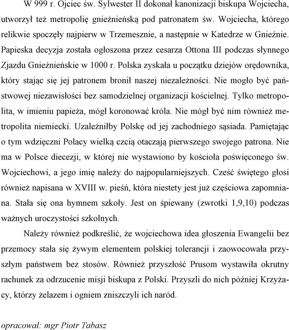 Papieska decyzja została ogłoszona przez cesarza Ottona III podczas słynnego Zjazdu Gnieźnieńskie w 1000 r.