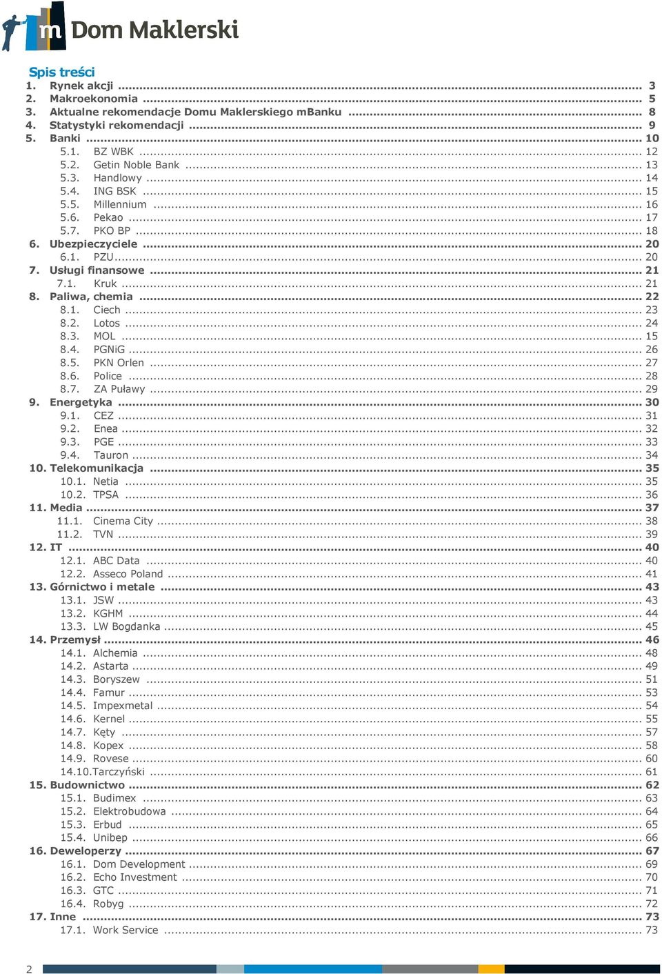 Paliwa, chemia... 22 8.1. Ciech... 23 8.2. Lotos... 24 8.3. MOL... 15 8.4. PGNiG... 26 8.5. PKN Orlen... 27 8.6. Police... 28 8.7. ZA Puławy... 29 9. Energetyka... 30 9.1. CEZ... 31 9.2. Enea... 32 9.