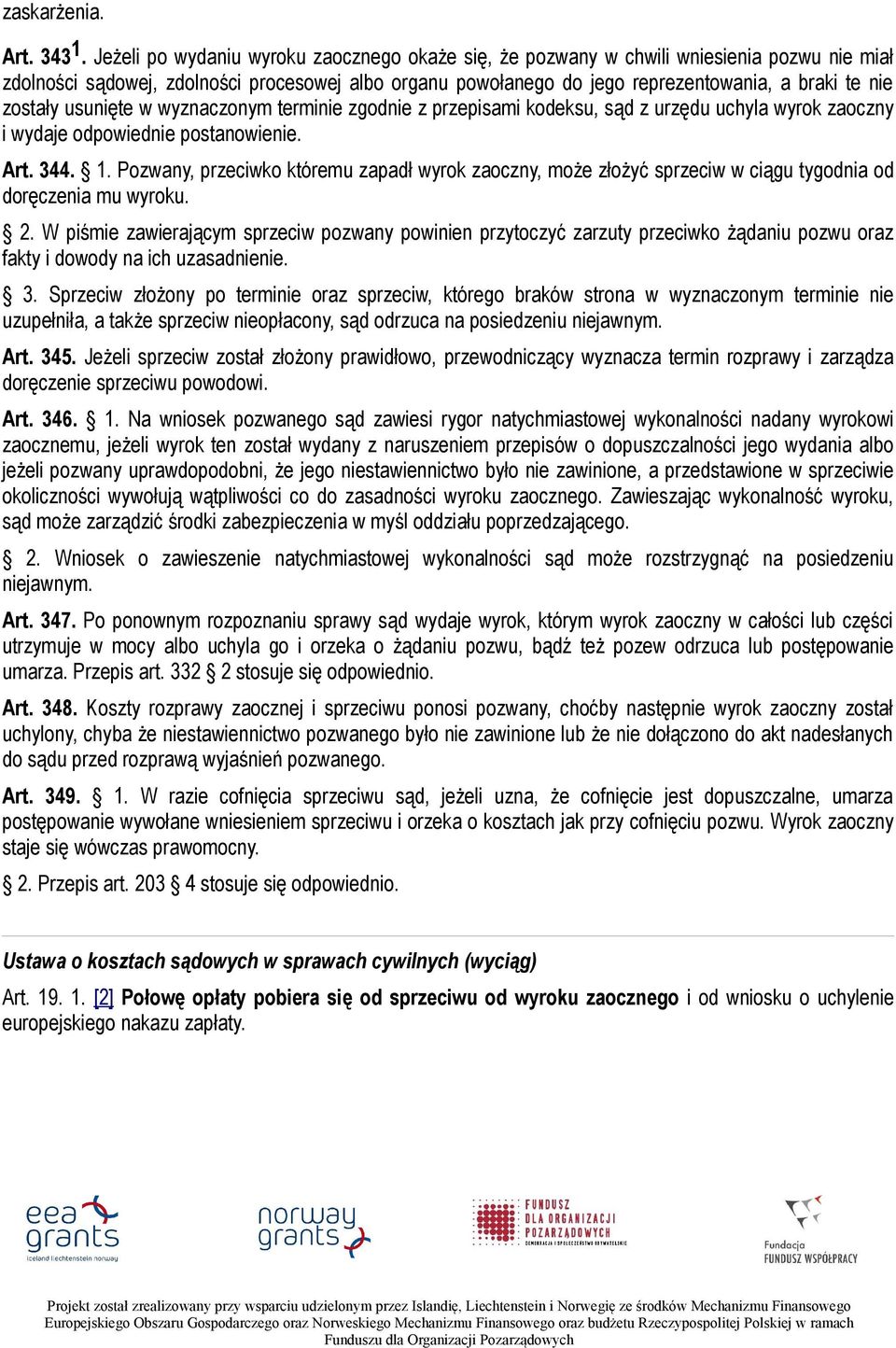 zostały usunięte w wyznaczonym terminie zgodnie z przepisami kodeksu, sąd z urzędu uchyla wyrok zaoczny i wydaje odpowiednie postanowienie. Art. 344. 1.