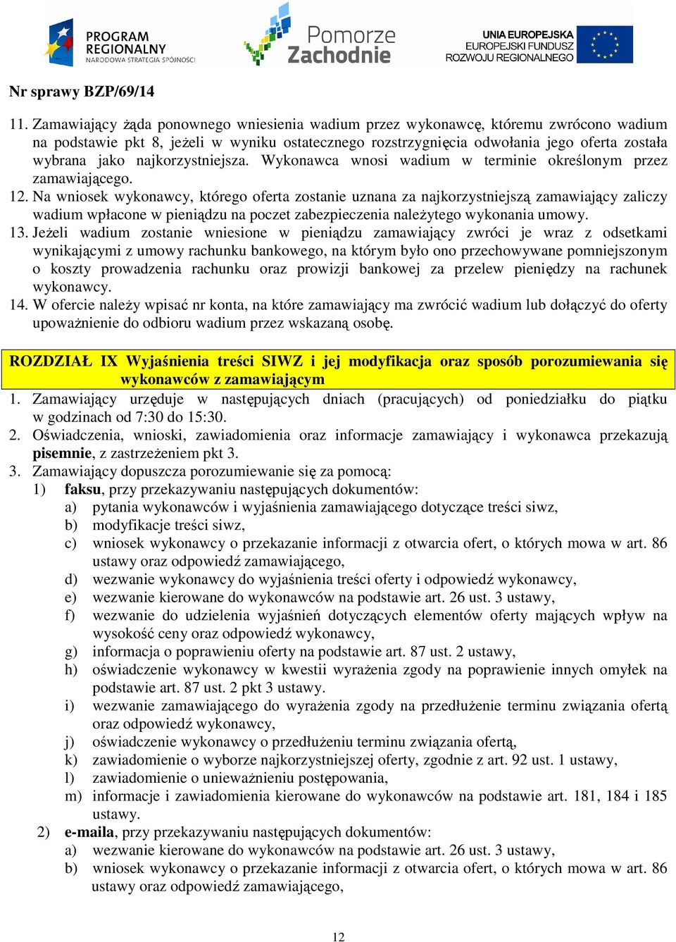 Na wniosek wykonawcy, którego oferta zostanie uznana za najkorzystniejszą zamawiający zaliczy wadium wpłacone w pieniądzu na poczet zabezpieczenia naleŝytego wykonania umowy. 13.