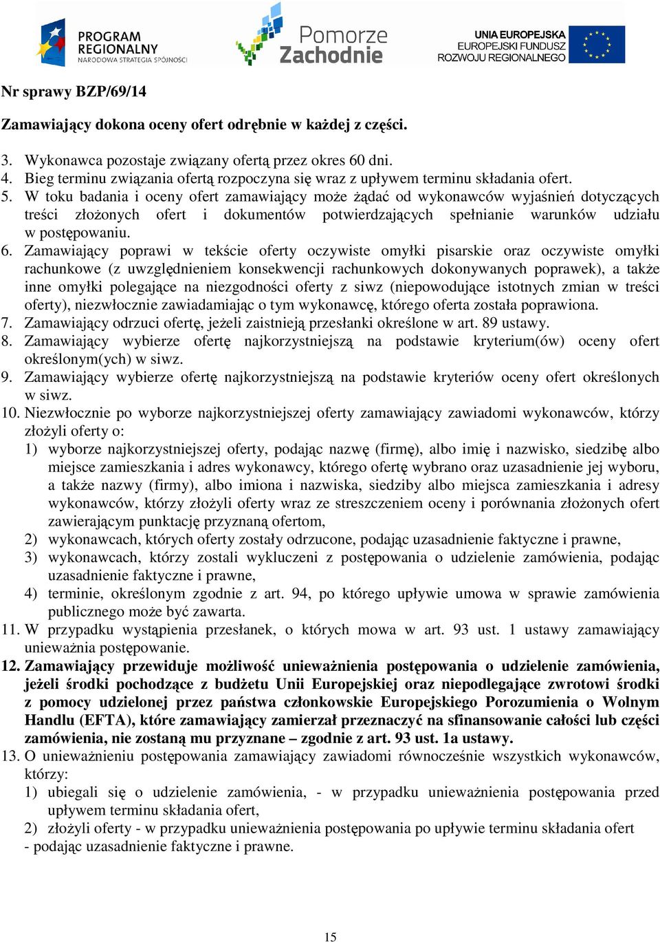 W toku badania i oceny ofert zamawiający moŝe Ŝądać od wykonawców wyjaśnień dotyczących treści złoŝonych ofert i dokumentów potwierdzających spełnianie warunków udziału w postępowaniu. 6.