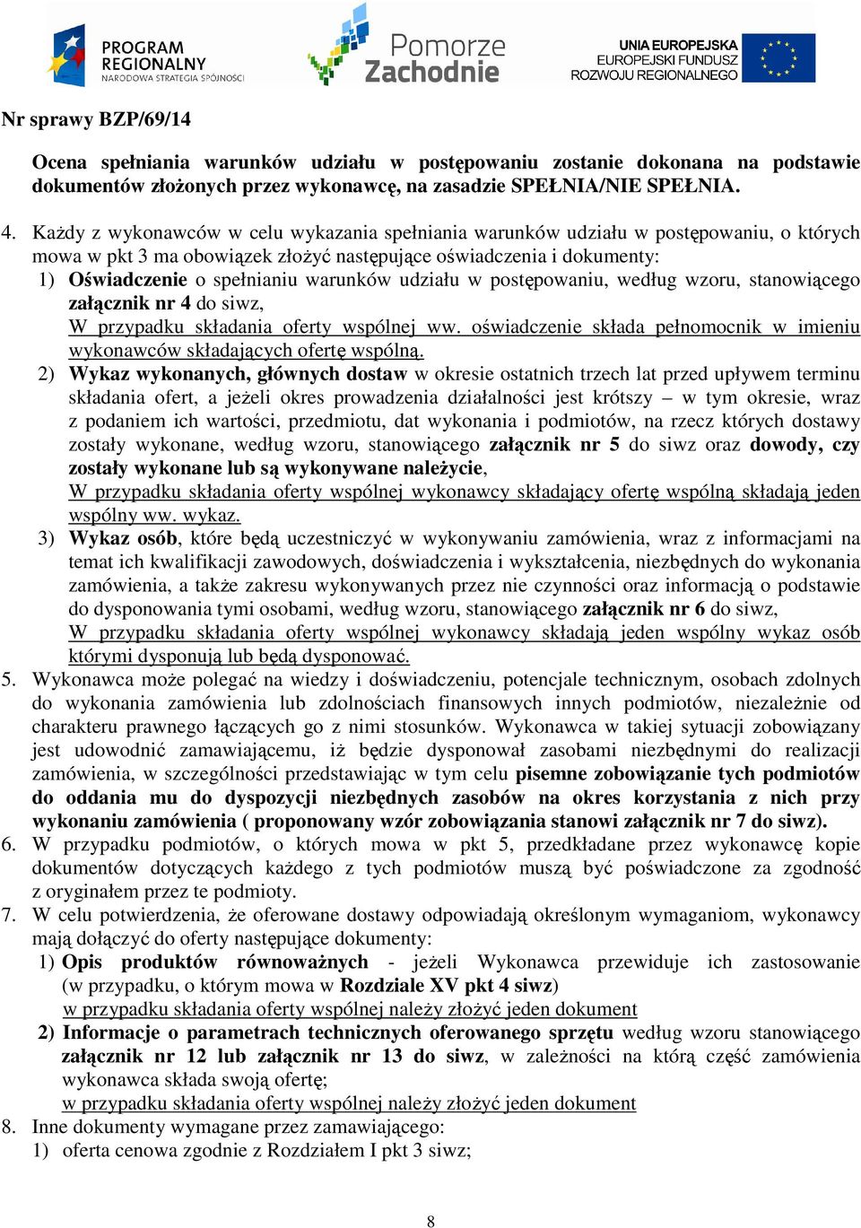 udziału w postępowaniu, według wzoru, stanowiącego załącznik nr 4 do siwz, W przypadku składania oferty wspólnej ww. oświadczenie składa pełnomocnik w imieniu wykonawców składających ofertę wspólną.