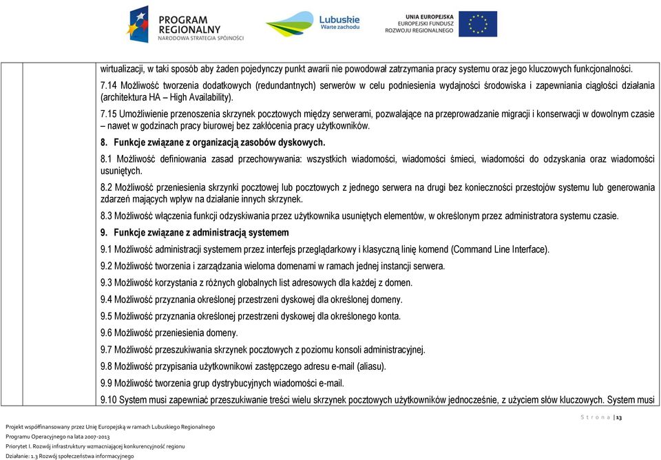 15 Umożliwienie przenoszenia skrzynek pocztowych między serwerami, pozwalające na przeprowadzanie migracji i konserwacji w dowolnym czasie nawet w godzinach pracy biurowej bez zakłócenia pracy