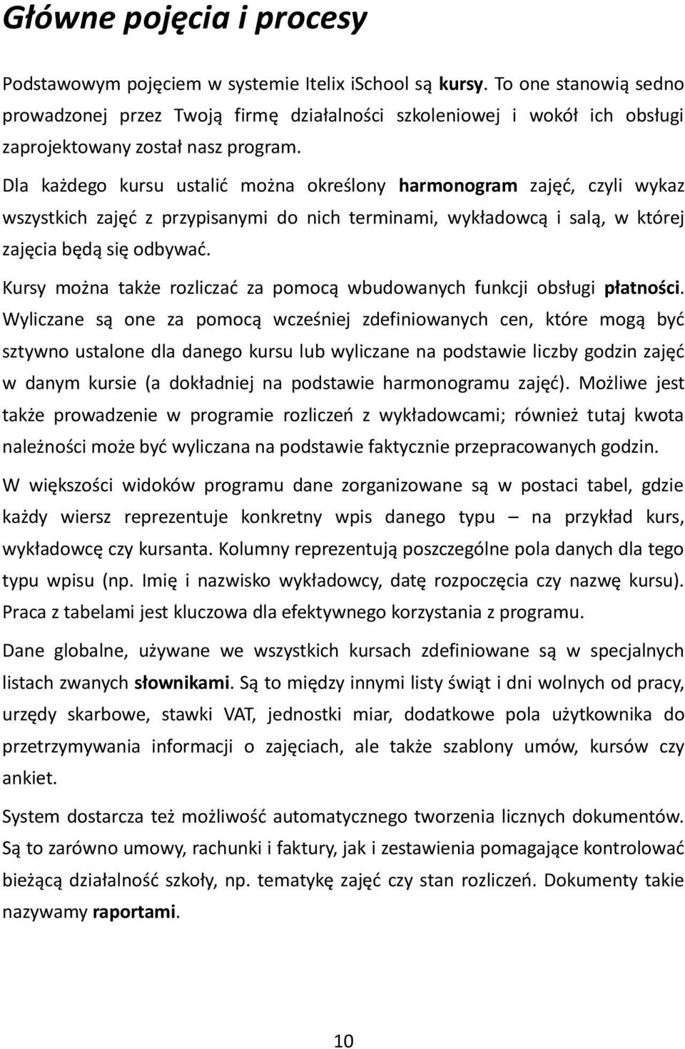 Dla każdego kursu ustalid można określony harmonogram zajęd, czyli wykaz wszystkich zajęd z przypisanymi do nich terminami, wykładowcą i salą, w której zajęcia będą się odbywad.