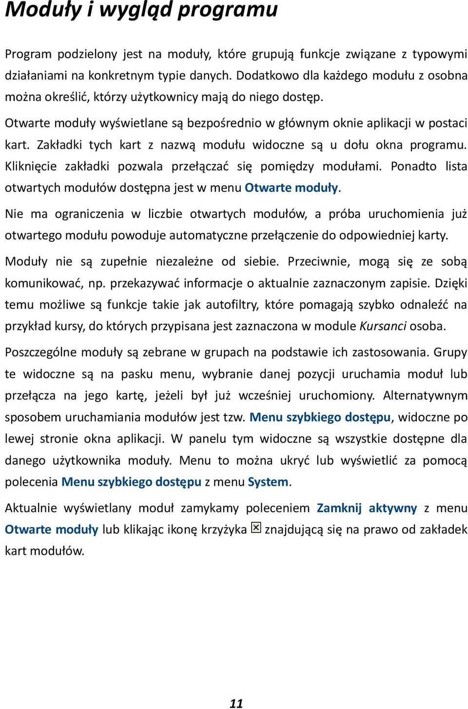 Zakładki tych kart z nazwą modułu widoczne są u dołu okna programu. Kliknięcie zakładki pozwala przełączad się pomiędzy modułami. Ponadto lista otwartych modułów dostępna jest w menu Otwarte moduły.