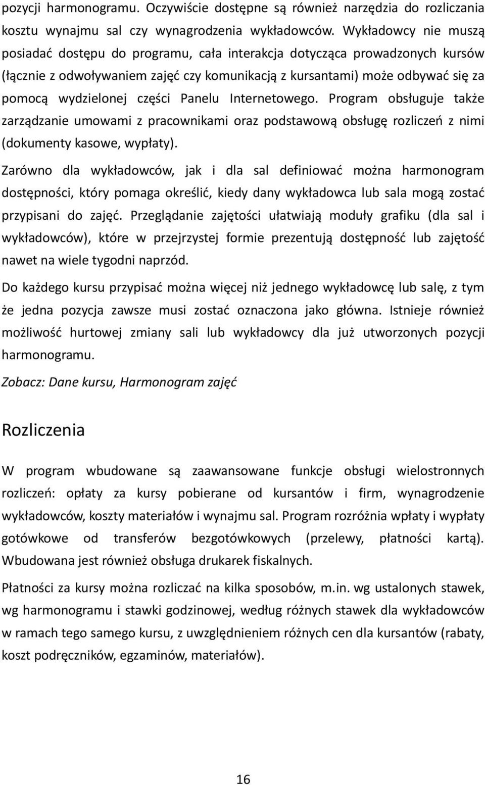 części Panelu Internetowego. Program obsługuje także zarządzanie umowami z pracownikami oraz podstawową obsługę rozliczeo z nimi (dokumenty kasowe, wypłaty).