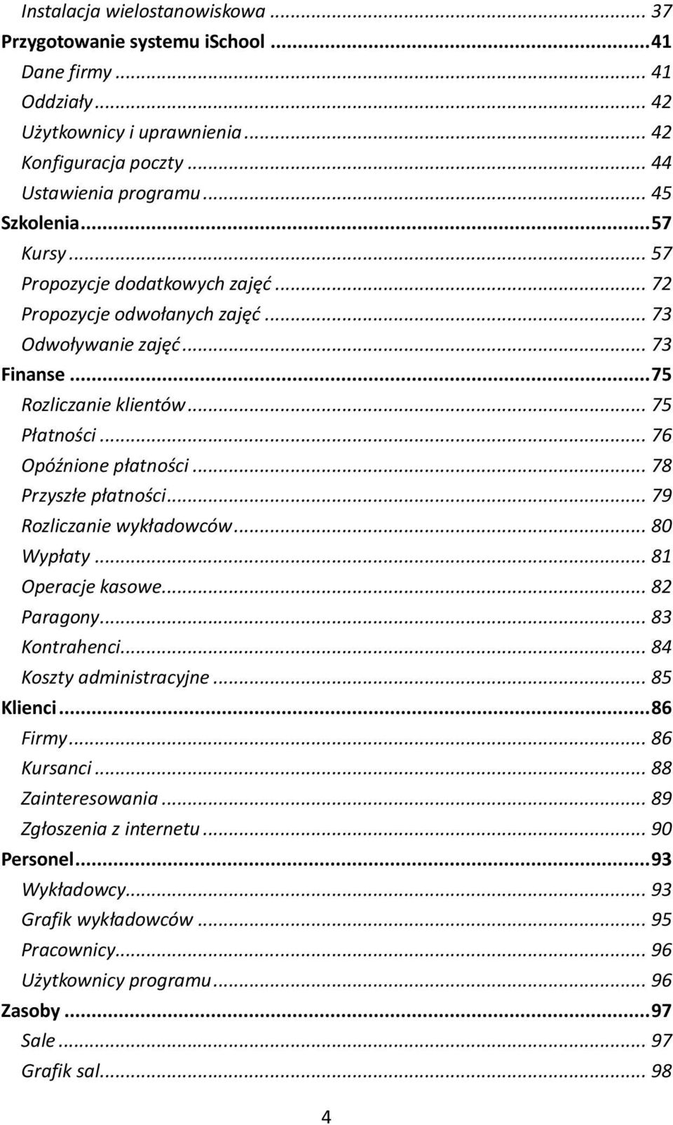 .. 78 Przyszłe płatności... 79 Rozliczanie wykładowców... 80 Wypłaty... 81 Operacje kasowe... 82 Paragony... 83 Kontrahenci... 84 Koszty administracyjne... 85 Klienci... 86 Firmy... 86 Kursanci.