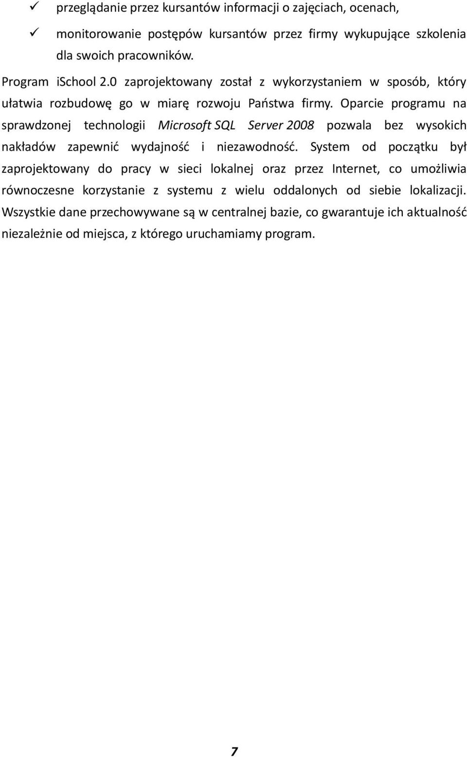 Oparcie programu na sprawdzonej technologii Microsoft SQL Server 2008 pozwala bez wysokich nakładów zapewnid wydajnośd i niezawodnośd.