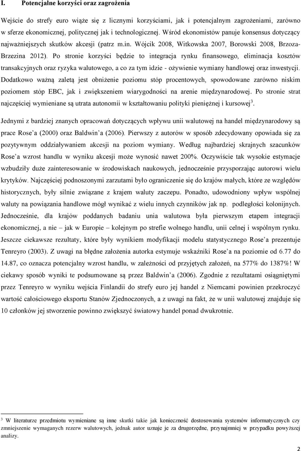 Po stronie korzyści będzie to integracja rynku finansowego, eliminacja kosztów transakcyjnych oraz ryzyka walutowego, a co za tym idzie - ożywienie wymiany handlowej oraz inwestycji.