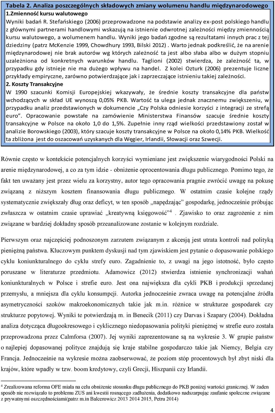 wolumenem handlu. Wyniki jego badań zgodne sąrezultatami innych prac z tej dziedziny (patrz McKenzie 1999, Chowdhury 1993, Bilski 2012).