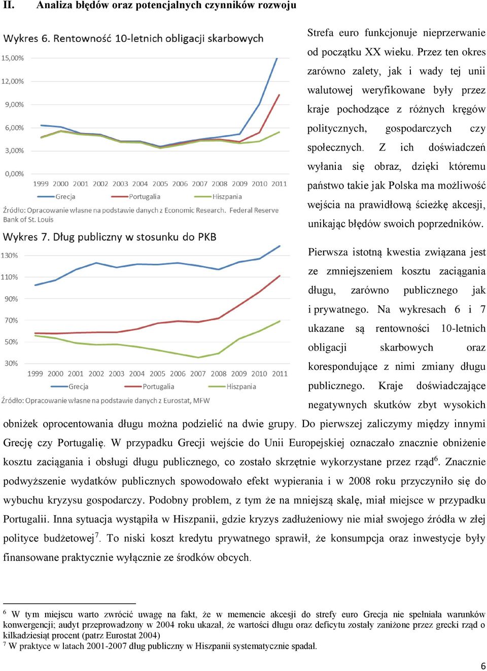 Z ich doświadczeń wyłania się obraz, dzięki któremu państwo takie jak Polska ma możliwość wejścia na prawidłową ścieżkę akcesji, unikając błędów swoich poprzedników.