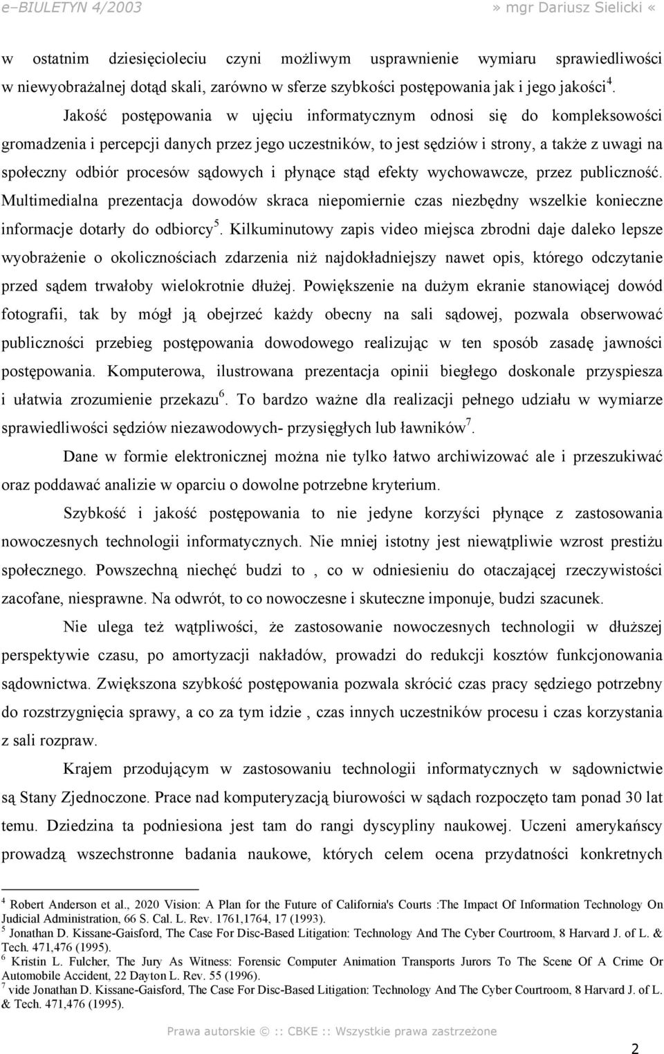 sądowych i płynące stąd efekty wychowawcze, przez publiczność. Multimedialna prezentacja dowodów skraca niepomiernie czas niezbędny wszelkie konieczne informacje dotarły do odbiorcy 5.