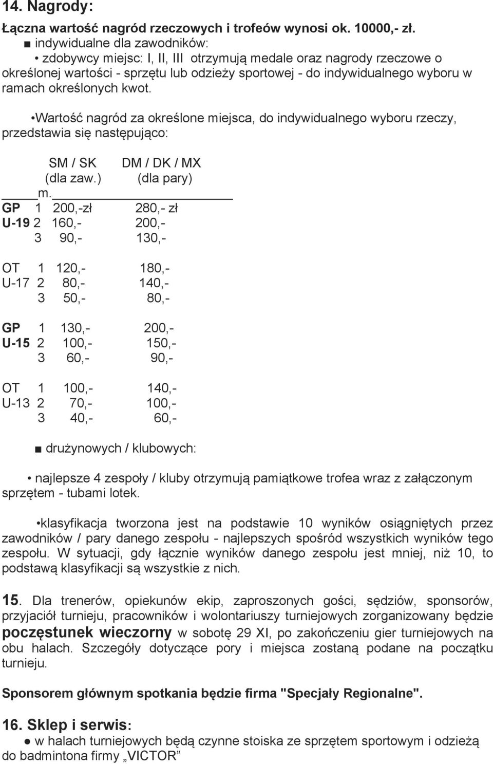 kwot. Wartość nagród za określone miejsca, do indywidualnego wyboru rzeczy, przedstawia się następująco: SM / SK DM / DK / MX (dla zaw.) (dla pary) m.