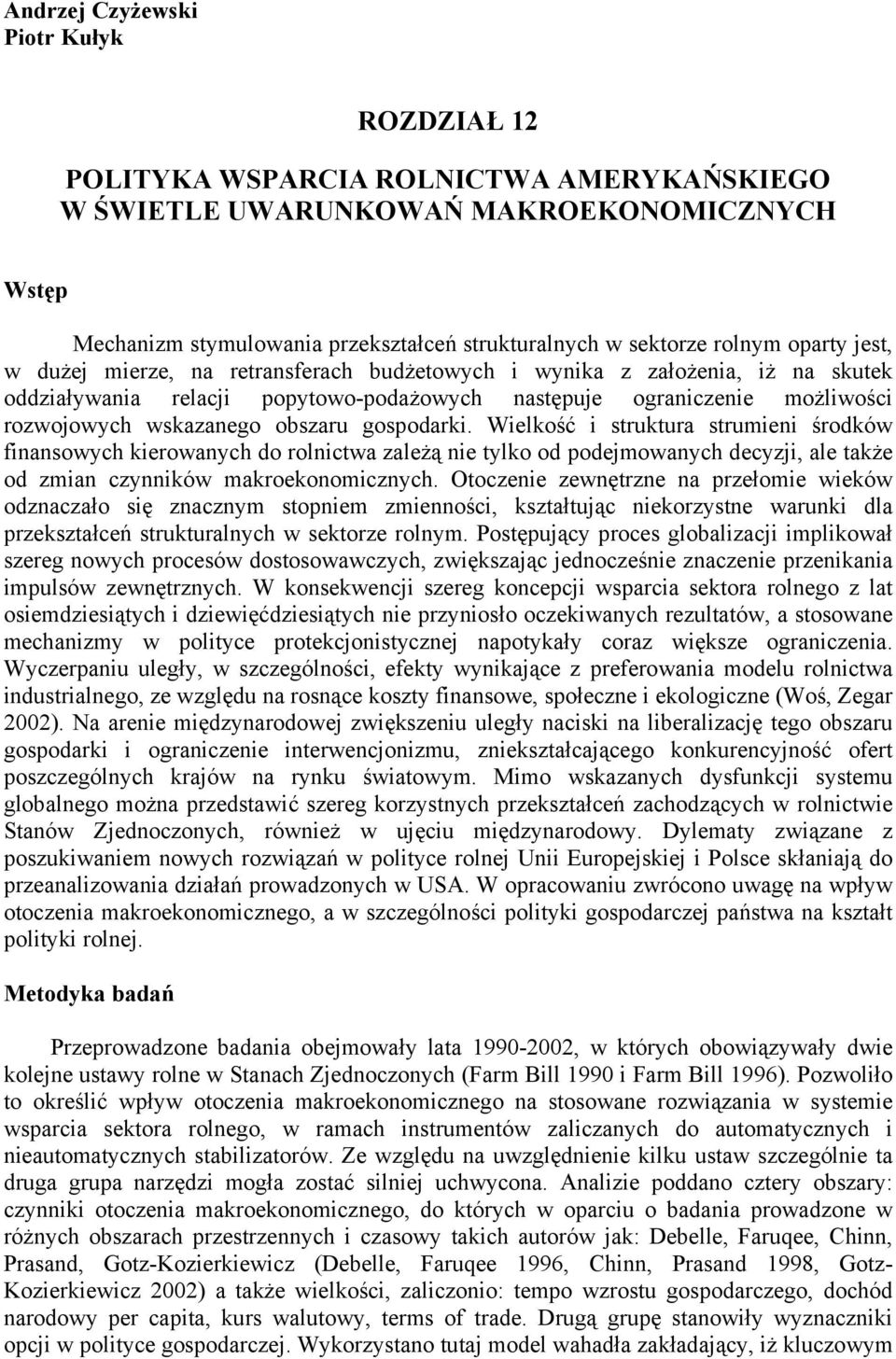 obszaru gospodarki. Wielkość i struktura strumieni środków finansowych kierowanych do rolnictwa zależą nie tylko od podejmowanych decyzji, ale także od zmian czynników makroekonomicznych.