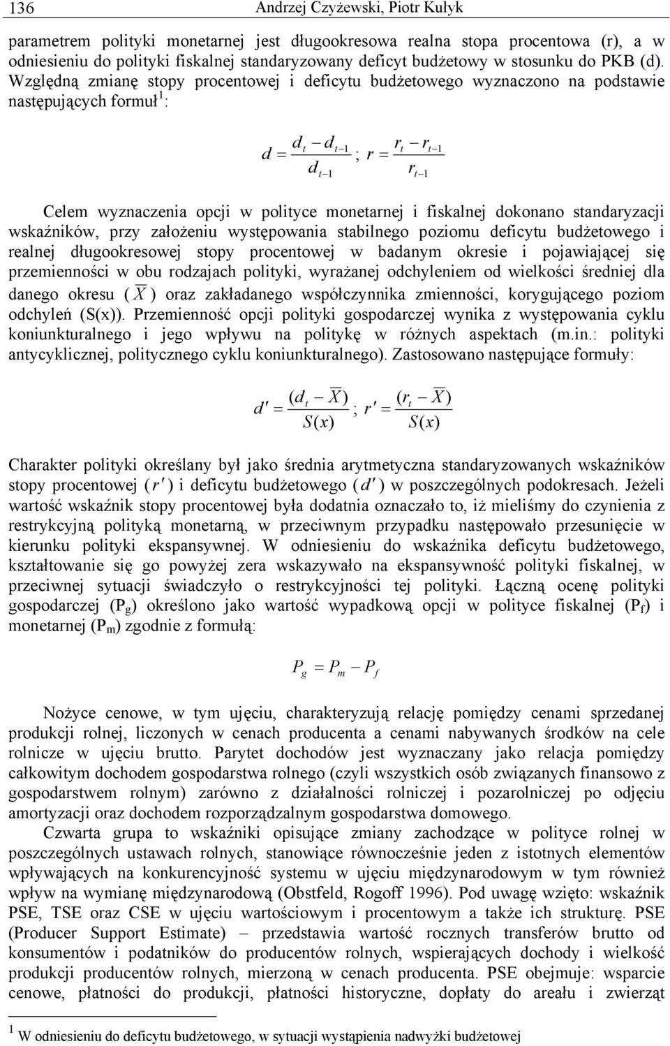 Względną zmianę stopy procentowej i deficytu budżetowego wyznaczono na podstawie następujących formuł 1 : d d t t 1 d = ; d t 1 r = r r t r t 1 t 1 Celem wyznaczenia opcji w polityce monetarnej i