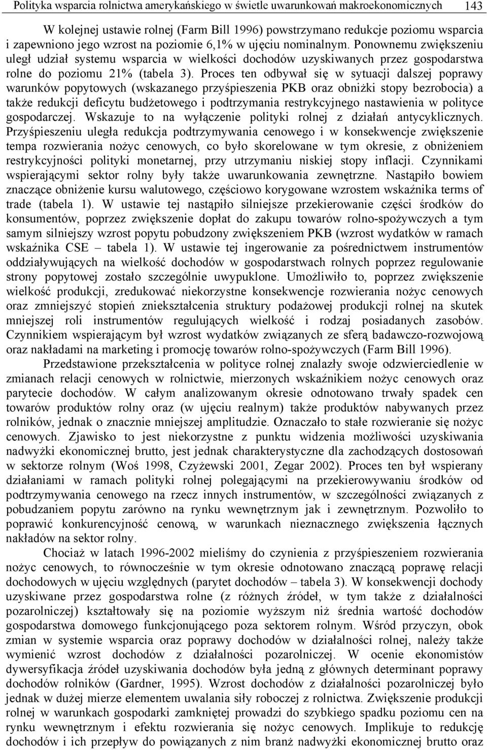 Proces ten odbywał się w sytuacji dalszej poprawy warunków popytowych (wskazanego przyśpieszenia PKB oraz obniżki stopy bezrobocia) a także redukcji deficytu budżetowego i podtrzymania restrykcyjnego