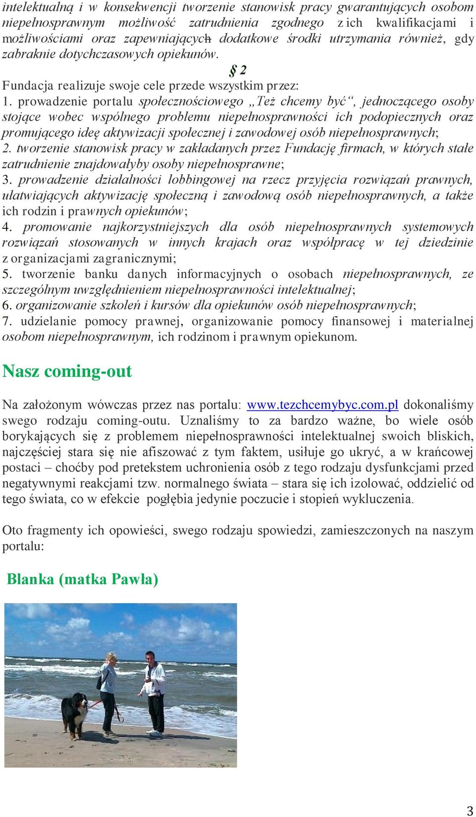 prowadzenie portalu społecznościowego Też chcemy być, jednoczącego osoby stojące wobec wspólnego problemu niepełnosprawności ich podopiecznych oraz promującego ideę aktywizacji społecznej i zawodowej