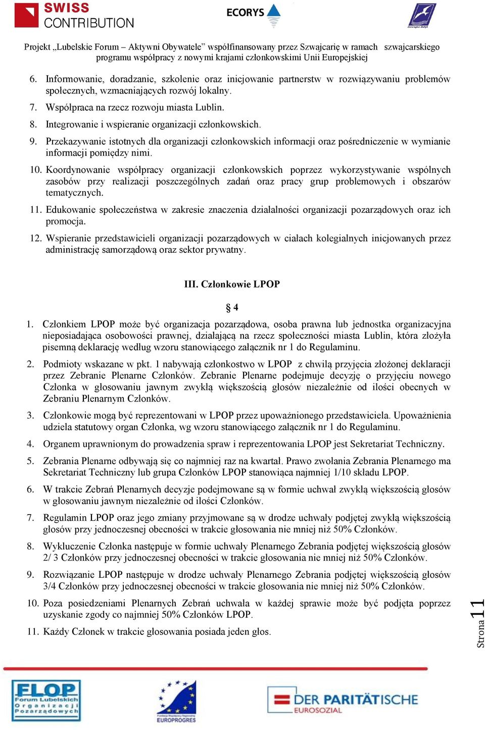 Koordynowanie współpracy organizacji członkowskich poprzez wykorzystywanie wspólnych zasobów przy realizacji poszczególnych zadań oraz pracy grup problemowych i obszarów tematycznych. 11.