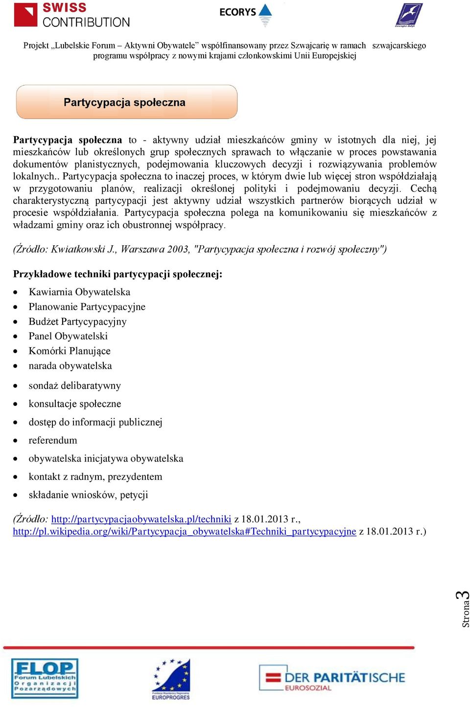 . Partycypacja społeczna to inaczej proces, w którym dwie lub więcej stron współdziałają w przygotowaniu planów, realizacji określonej polityki i podejmowaniu decyzji.