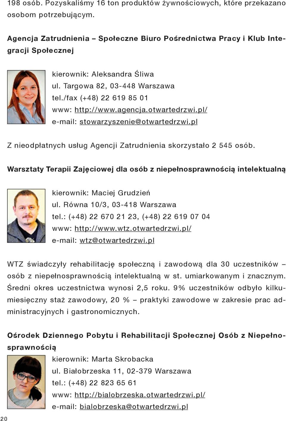 otwartedrzwi.pl/ e-mail: stowarzyszenie@otwartedrzwi.pl Z nieodpłatnych usług Agencji Zatrudnienia skorzystało 2 545 osób.