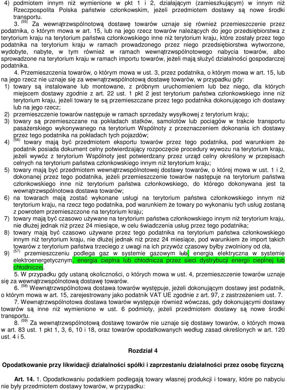 15, lub na jego rzecz towarów naleŝących do jego przedsiębiorstwa z terytorium kraju na terytorium państwa członkowskiego inne niŝ terytorium kraju, które zostały przez tego podatnika na terytorium