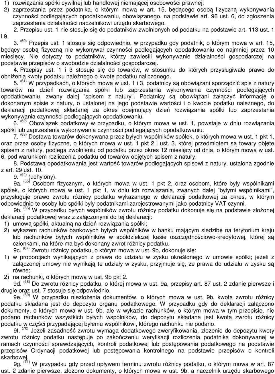 Przepisu ust. 1 nie stosuje się do podatników zwolnionych od podatku na podstawie art. 113 ust. 1 i 9. 3. (60) Przepis ust. 1 stosuje się odpowiednio, w przypadku gdy podatnik, o którym mowa w art.