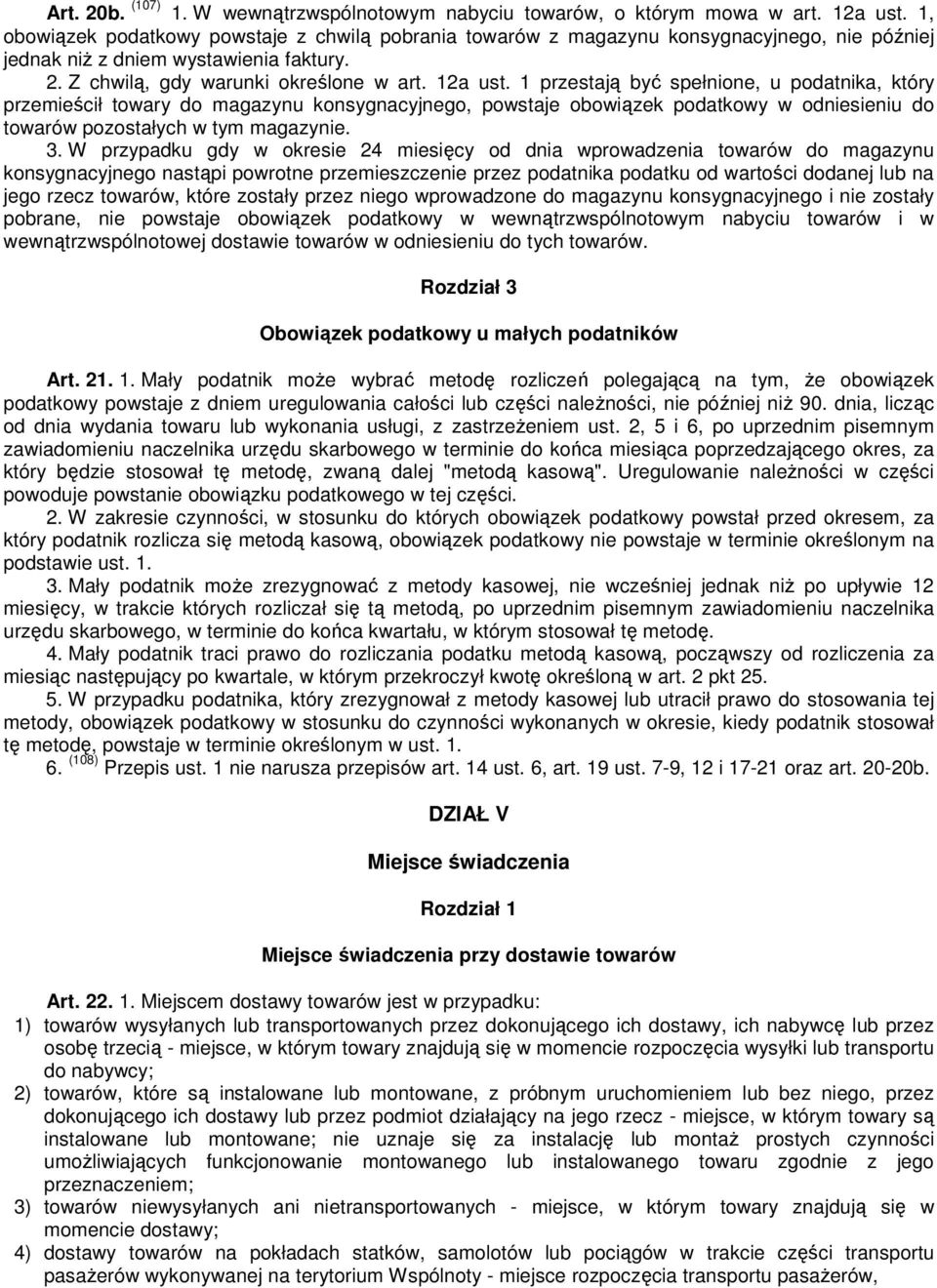 1 przestają być spełnione, u podatnika, który przemieścił towary do magazynu konsygnacyjnego, powstaje obowiązek podatkowy w odniesieniu do towarów pozostałych w tym magazynie. 3.