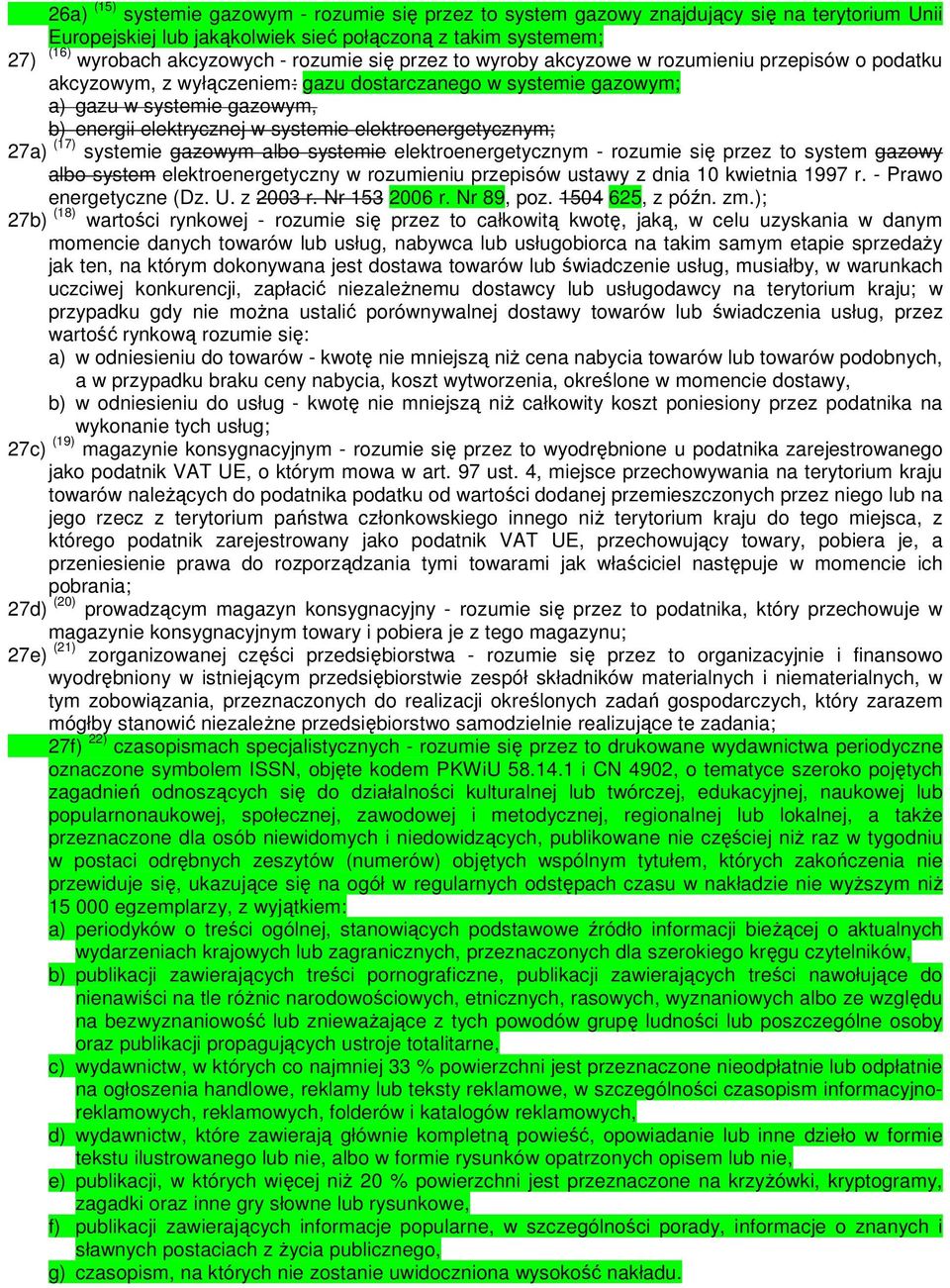 elektroenergetycznym; 27a) (17) systemie gazowym albo systemie elektroenergetycznym - rozumie się przez to system gazowy albo system elektroenergetyczny w rozumieniu przepisów ustawy z dnia 10